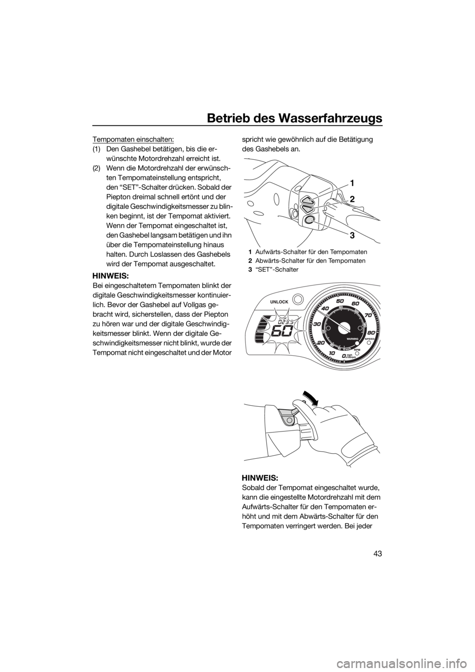 YAMAHA FX SVHO 2016  Betriebsanleitungen (in German) Betrieb des Wasserfahrzeugs
43
Tempomaten einschalten:
(1) Den Gashebel betätigen, bis die er-
wünschte Motordrehzahl erreicht ist.
(2) Wenn die Motordrehzahl der erwünsch-
ten Tempomateinstellung 