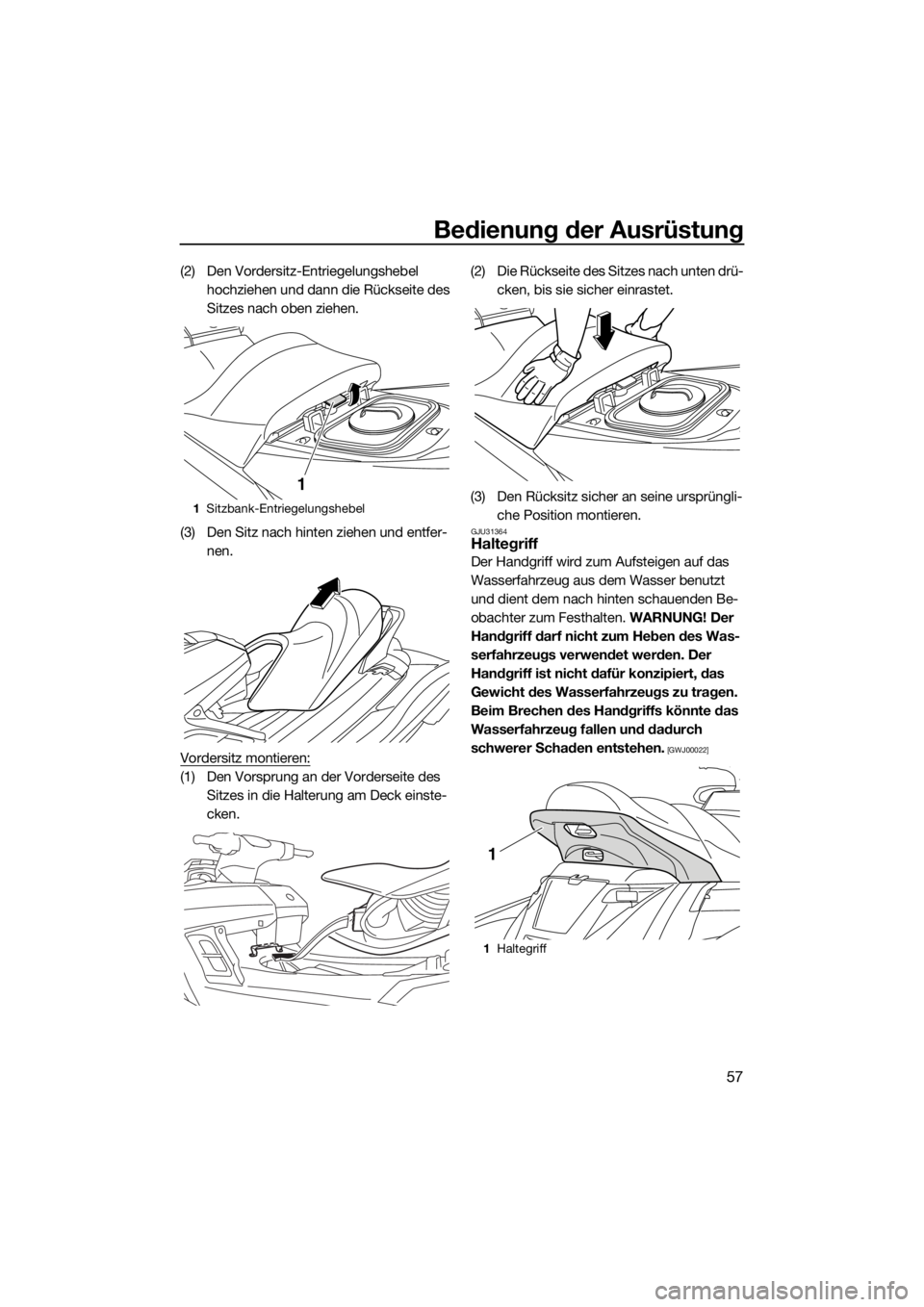 YAMAHA FX SVHO 2016  Betriebsanleitungen (in German) Bedienung der Ausrüstung
57
(2) Den Vordersitz-Entriegelungshebel 
hochziehen und dann die Rückseite des 
Sitzes nach oben ziehen.
(3) Den Sitz nach hinten ziehen und entfer-
nen.
Vordersitz montier