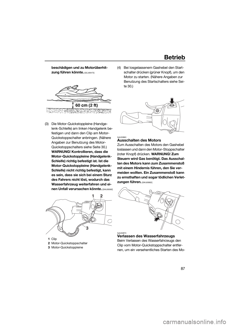 YAMAHA FX SVHO 2016  Betriebsanleitungen (in German) Betrieb
87
beschädigen und zu Motorüberhit-
zung führen könnte.
 [GCJ00473]
(3) Die Motor-Quickstoppleine (Handge-
lenk-Schleife) am linken Handgelenk be-
festigen und dann den Clip am Motor-
Quic