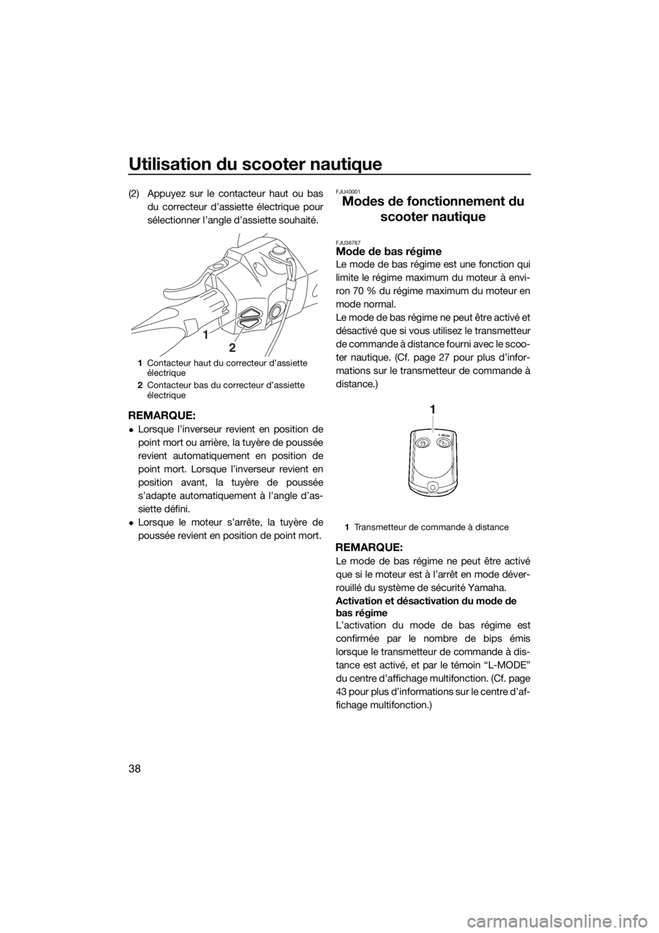YAMAHA FX SVHO 2016  Notices Demploi (in French) Utilisation du scooter nautique
38
(2) Appuyez sur le contacteur haut ou bas
du correcteur d’assiette électrique pour
sélectionner l’angle d’assiette souhaité.
REMARQUE:
Lorsque l’invers
