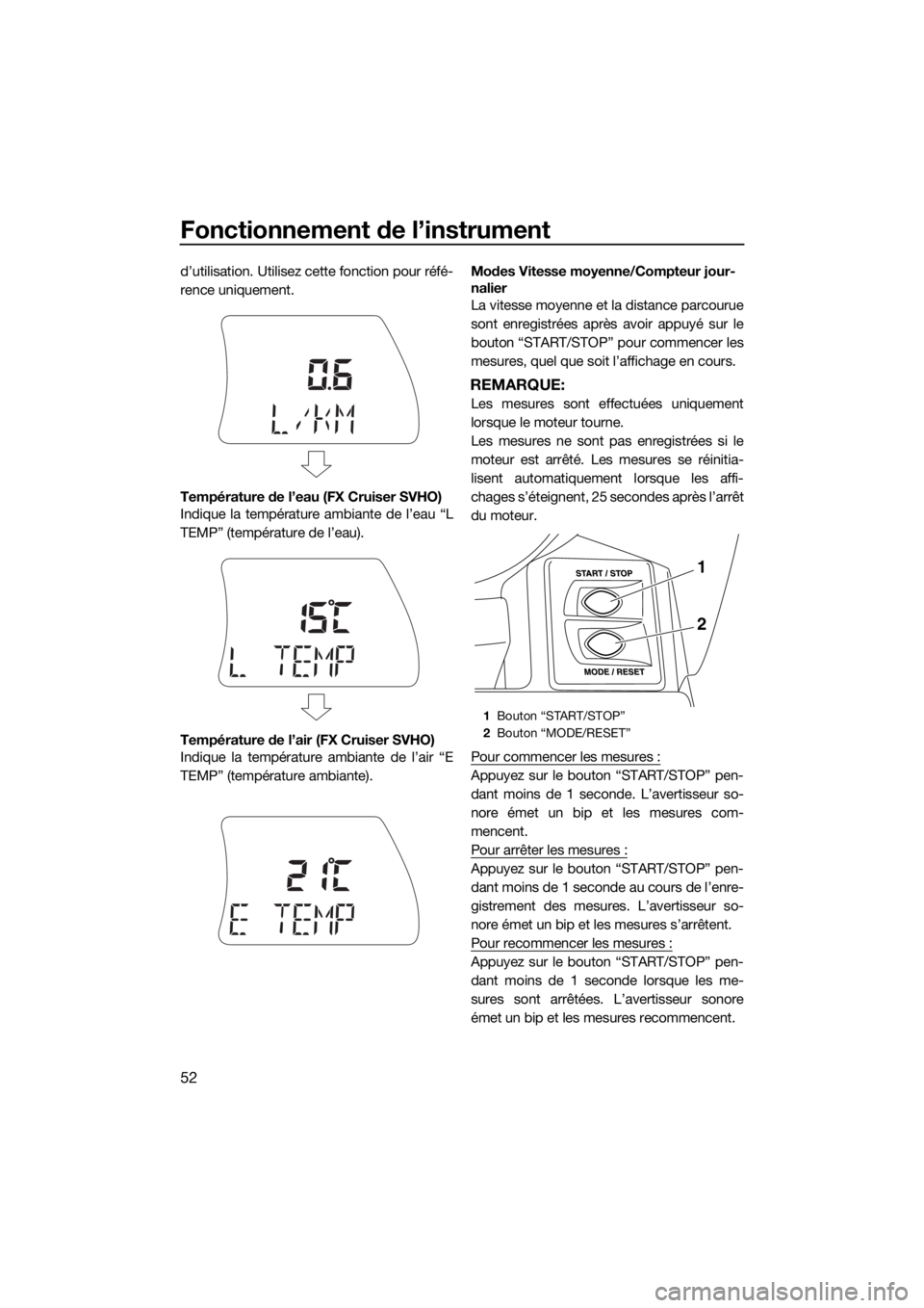 YAMAHA FX SVHO 2016 Notices Demploi (in French) Fonctionnement de l’instrument
52
d’utilisation. Utilisez cette fonction pour réfé-
rence uniquement.
Température de l’eau (FX Cruiser SVHO)
Indique la température ambiante de l’eau “L
T YAMAHA FX SVHO 2016 Notices Demploi (in French) Fonctionnement de l’instrument
52
d’utilisation. Utilisez cette fonction pour réfé-
rence uniquement.
Température de l’eau (FX Cruiser SVHO)
Indique la température ambiante de l’eau “L
T