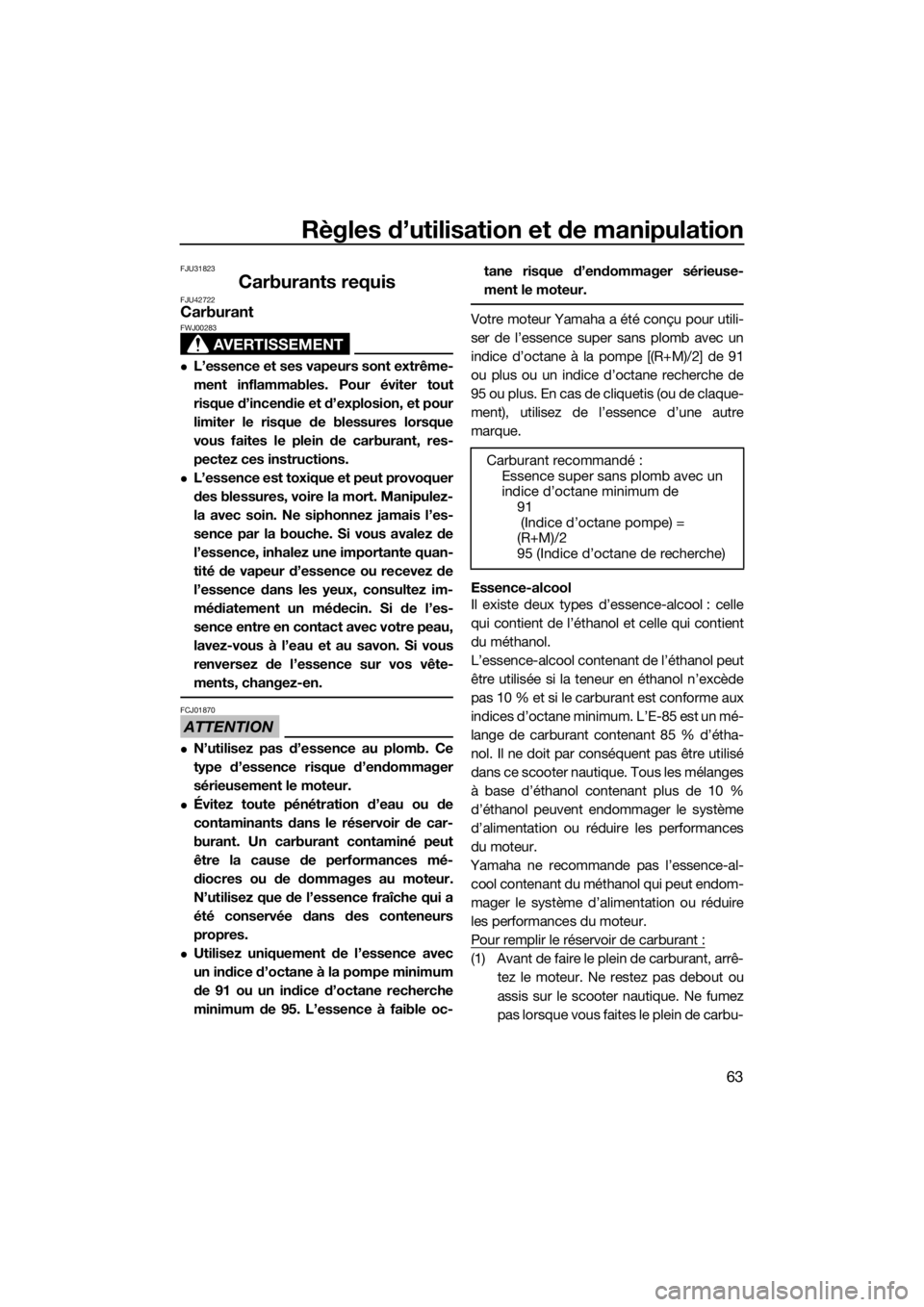 YAMAHA FX SVHO 2016  Notices Demploi (in French) Règles d’utilisation et de manipulation
63
FJU31823
Carburants requisFJU42722Carburant
AVERTISSEMENT
FWJ00283
L’essence et ses vapeurs sont extrême-
ment inflammables. Pour éviter tout
risqu