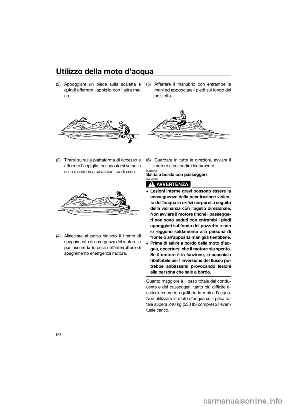 YAMAHA FX SVHO 2016  Manuale duso (in Italian) Utilizzo della moto d’acqua
92
(2) Appoggiare un piede sulla scaletta e
quindi afferrare l’appiglio con l’altra ma-
no.
(3) Tirarsi su sulla piattaforma di accesso e
afferrare l’appiglio, poi 