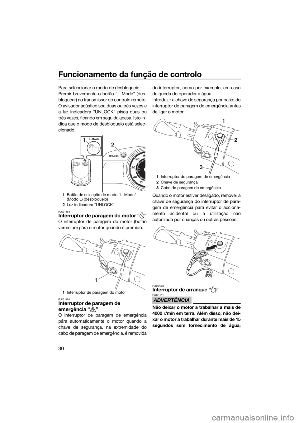 YAMAHA FX SVHO 2016 Manual de utilização (in Portuguese) Funcionamento da função de controlo
30
Para seleccionar o modo de desbloqueio:
Premir brevemente o botão “L-Mode” (des-
bloquear) no transmissor do controlo remoto.
O avisador acústico soa dua YAMAHA FX SVHO 2016 Manual de utilização (in Portuguese) Funcionamento da função de controlo
30
Para seleccionar o modo de desbloqueio:
Premir brevemente o botão “L-Mode” (des-
bloquear) no transmissor do controlo remoto.
O avisador acústico soa dua