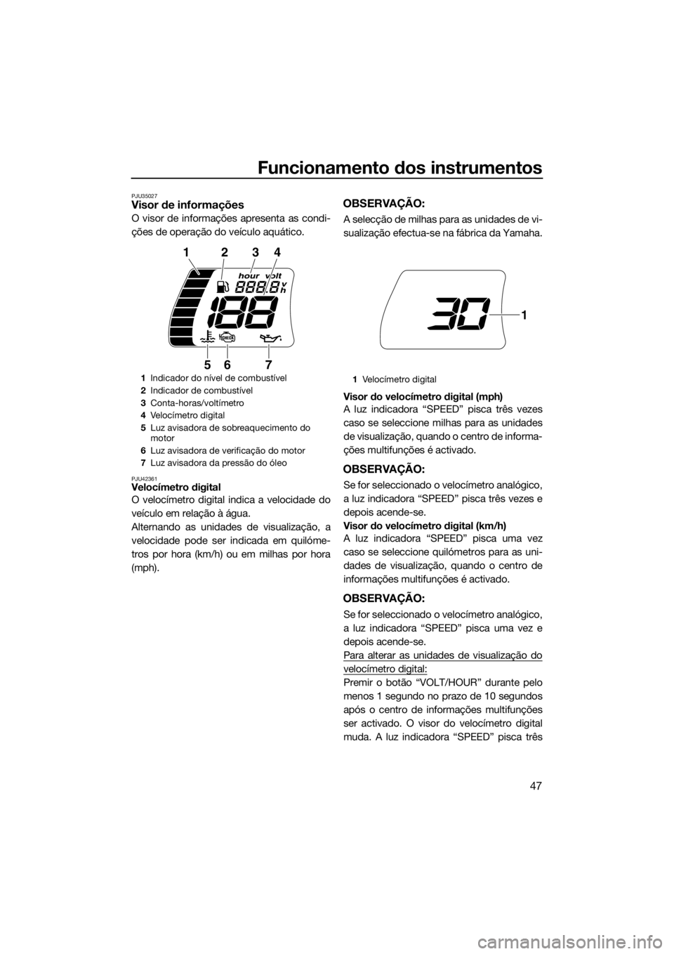 YAMAHA FX SVHO 2016 Manual de utilização (in Portuguese) Funcionamento dos instrumentos
47
PJU35027Visor de informações
O visor de informações apresenta as condi-
ções de operação do veículo aquático.
PJU42361Velocímetro digital
O velocímetro di YAMAHA FX SVHO 2016 Manual de utilização (in Portuguese) Funcionamento dos instrumentos
47
PJU35027Visor de informações
O visor de informações apresenta as condi-
ções de operação do veículo aquático.
PJU42361Velocímetro digital
O velocímetro di