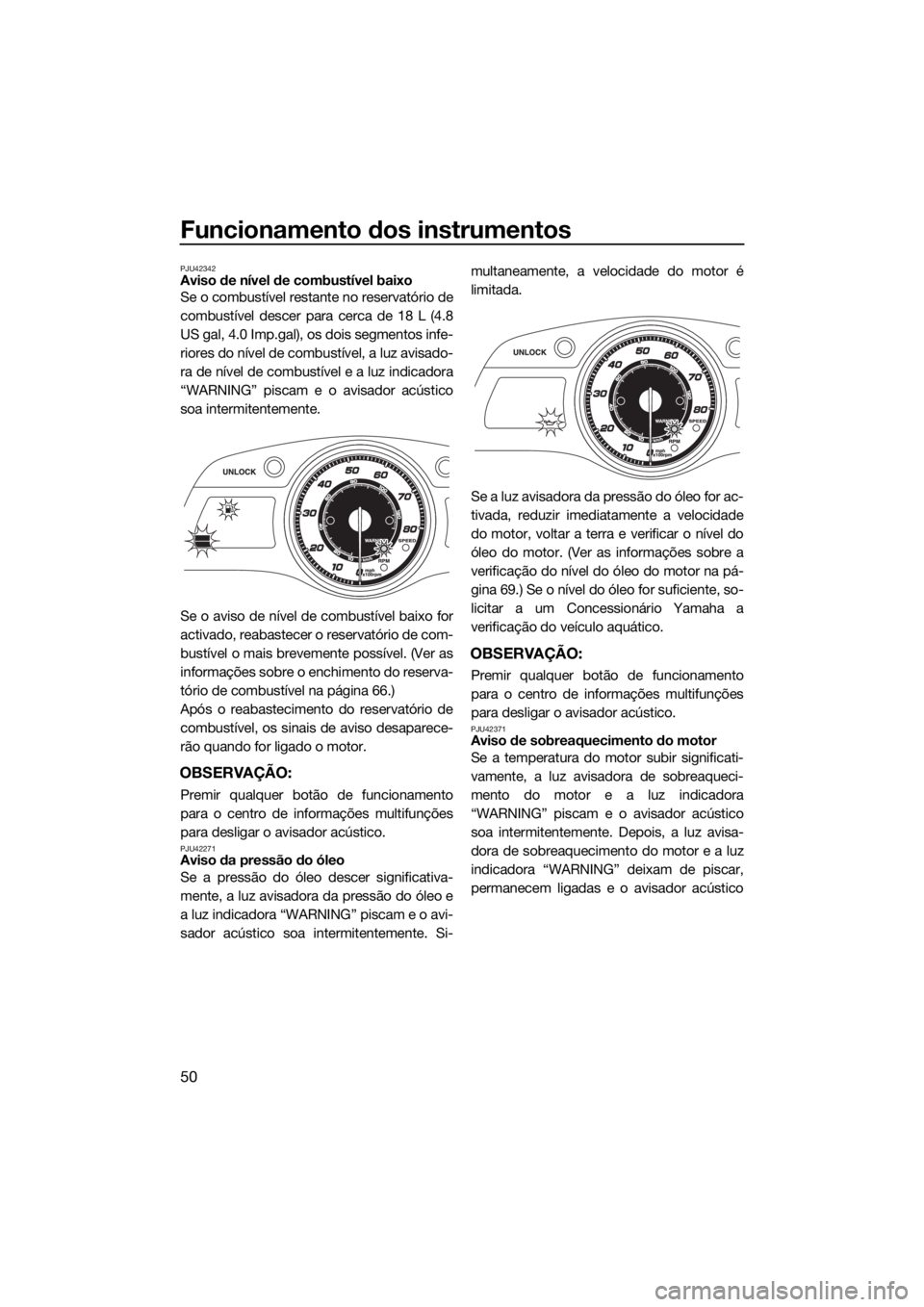 YAMAHA FX SVHO 2016 Manual de utilização (in Portuguese) Funcionamento dos instrumentos
50
PJU42342Aviso de nível de combustível baixo
Se o combustível restante no reservatório de
combustível descer para cerca de 18 L (4.8
US gal, 4.0 Imp.gal), os dois YAMAHA FX SVHO 2016 Manual de utilização (in Portuguese) Funcionamento dos instrumentos
50
PJU42342Aviso de nível de combustível baixo
Se o combustível restante no reservatório de
combustível descer para cerca de 18 L (4.8
US gal, 4.0 Imp.gal), os dois