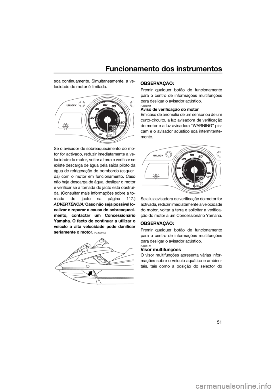 YAMAHA FX SVHO 2016 Manual de utilização (in Portuguese) Funcionamento dos instrumentos
51
soa continuamente. Simultaneamente, a ve-
locidade do motor é limitada.
Se o avisador de sobreaquecimento do mo-
tor for activado, reduzir imediatamente a ve-
locida YAMAHA FX SVHO 2016 Manual de utilização (in Portuguese) Funcionamento dos instrumentos
51
soa continuamente. Simultaneamente, a ve-
locidade do motor é limitada.
Se o avisador de sobreaquecimento do mo-
tor for activado, reduzir imediatamente a ve-
locida