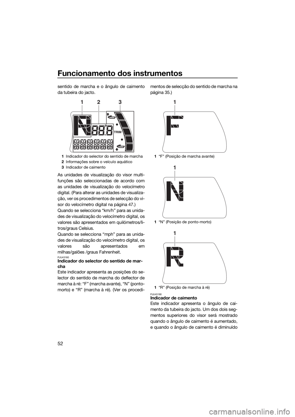 YAMAHA FX SVHO 2016 Manual de utilização (in Portuguese) Funcionamento dos instrumentos
52
sentido de marcha e o ângulo de caimento
da tubeira do jacto.
As unidades de visualização do visor multi-
funções são seleccionadas de acordo com
as unidades de YAMAHA FX SVHO 2016 Manual de utilização (in Portuguese) Funcionamento dos instrumentos
52
sentido de marcha e o ângulo de caimento
da tubeira do jacto.
As unidades de visualização do visor multi-
funções são seleccionadas de acordo com
as unidades de
