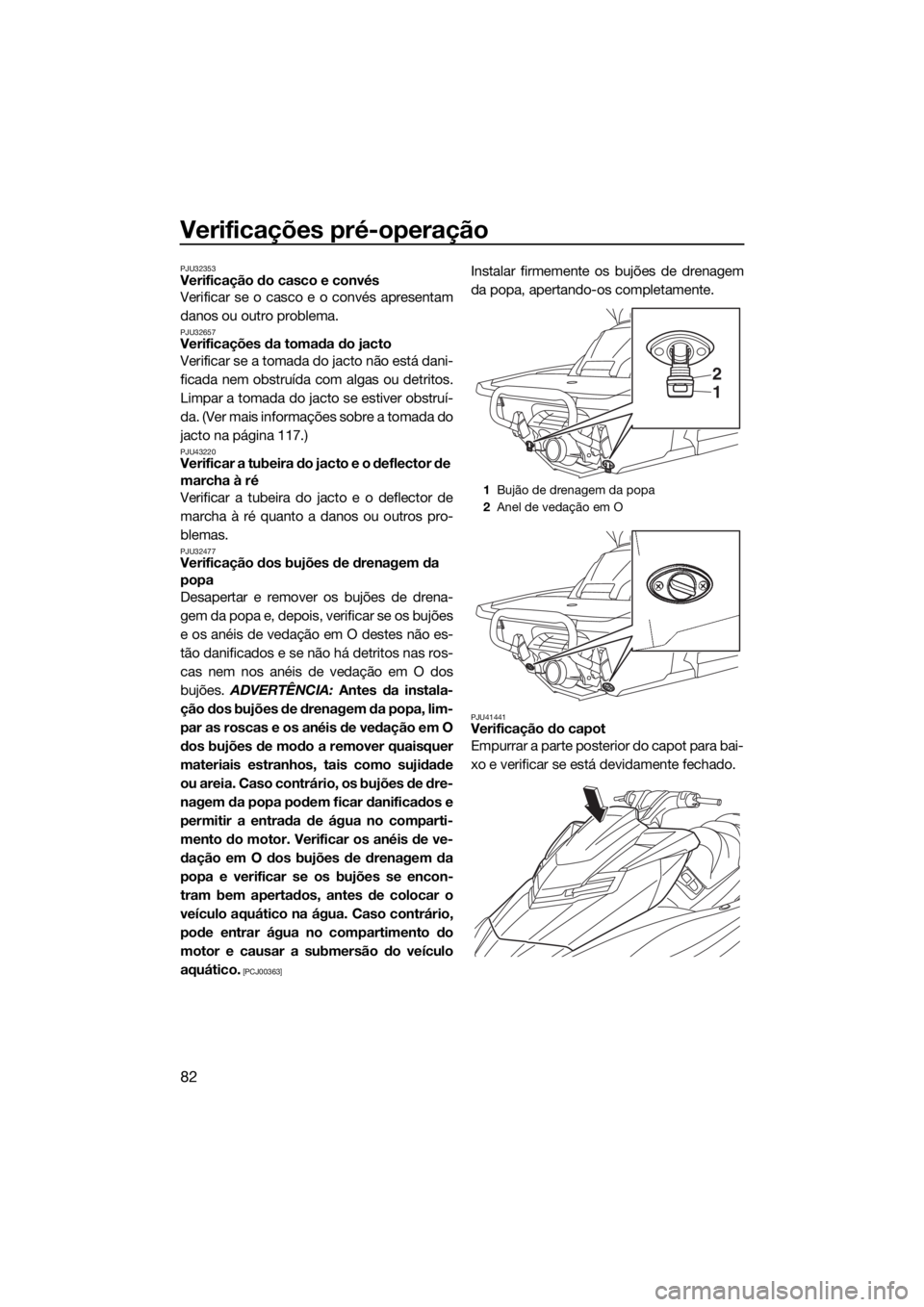 YAMAHA FX SVHO 2016 Manual de utilização (in Portuguese) Verificações pré-operação
82
PJU32353Verificação do casco e convés
Verificar se o casco e o convés apresentam
danos ou outro problema.
PJU32657Verificações da tomada do jacto
Verificar se a YAMAHA FX SVHO 2016 Manual de utilização (in Portuguese) Verificações pré-operação
82
PJU32353Verificação do casco e convés
Verificar se o casco e o convés apresentam
danos ou outro problema.
PJU32657Verificações da tomada do jacto
Verificar se a