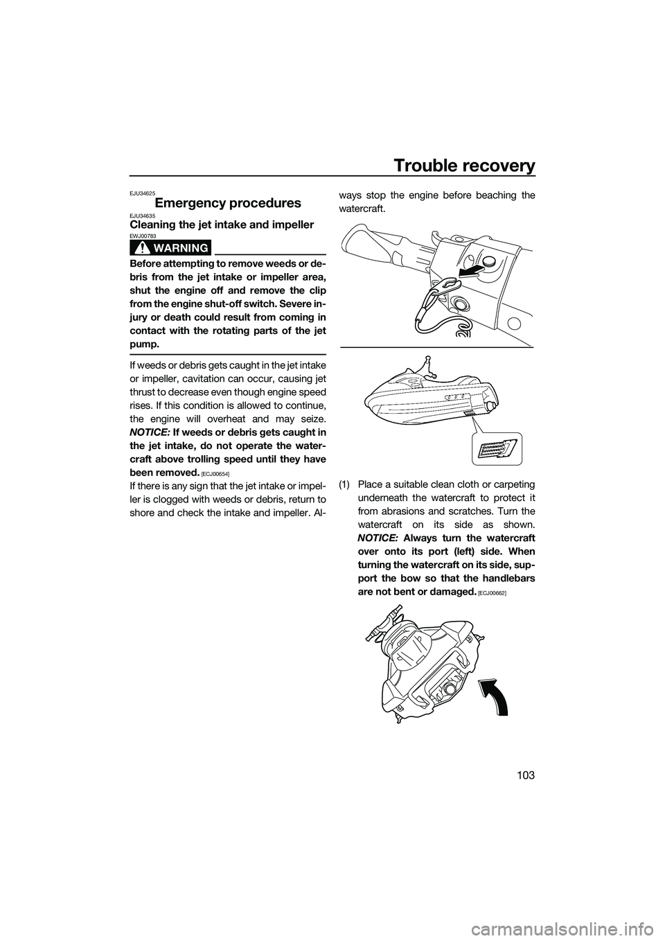 YAMAHA FX SVHO 2015 Owners Manual Trouble recovery
103
EJU34625
Emergency proceduresEJU34635Cleaning the jet intake and impeller
WARNING
EWJ00783
Before attempting to remove weeds or de-
bris from the jet intake or impeller area,
shut YAMAHA FX SVHO 2015 Owners Manual Trouble recovery
103
EJU34625
Emergency proceduresEJU34635Cleaning the jet intake and impeller
WARNING
EWJ00783
Before attempting to remove weeds or de-
bris from the jet intake or impeller area,
shut