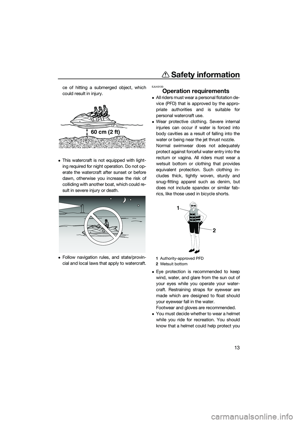 YAMAHA FX SVHO 2015 User Guide Safety information
13
ce of hitting a submerged object, which
could result in injury.
This watercraft is not equipped with light-
ing required for night operation. Do not op-
erate the watercraft a YAMAHA FX SVHO 2015 User Guide Safety information
13
ce of hitting a submerged object, which
could result in injury.
This watercraft is not equipped with light-
ing required for night operation. Do not op-
erate the watercraft a