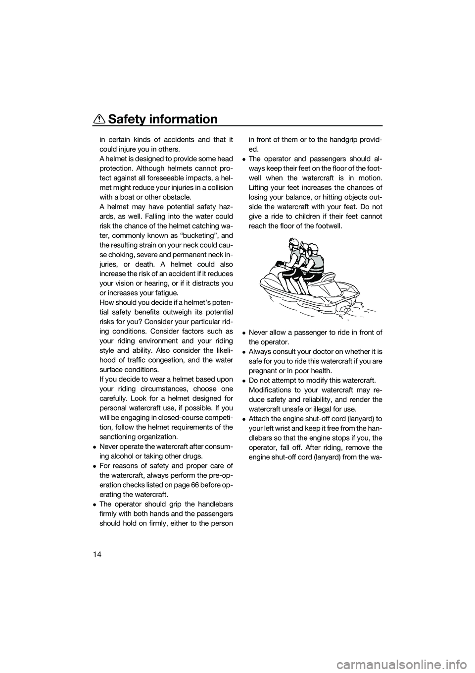 YAMAHA FX SVHO 2015 User Guide Safety information
14
in certain kinds of accidents and that it
could injure you in others.
A helmet is designed to provide some head
protection. Although helmets cannot pro-
tect against all foreseea YAMAHA FX SVHO 2015 User Guide Safety information
14
in certain kinds of accidents and that it
could injure you in others.
A helmet is designed to provide some head
protection. Although helmets cannot pro-
tect against all foreseea