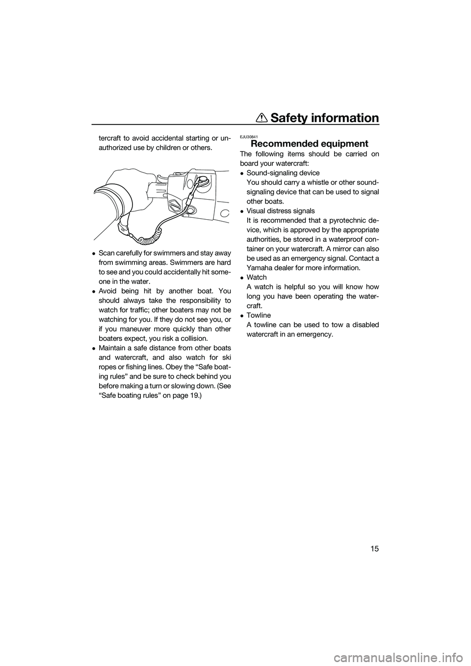 YAMAHA FX SVHO 2015 Owners Manual Safety information
15
tercraft to avoid accidental starting or un-
authorized use by children or others.
Scan carefully for swimmers and stay away
from swimming areas. Swimmers are hard
to see and YAMAHA FX SVHO 2015 Owners Manual Safety information
15
tercraft to avoid accidental starting or un-
authorized use by children or others.
Scan carefully for swimmers and stay away
from swimming areas. Swimmers are hard
to see and