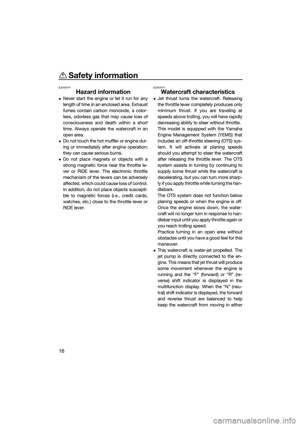 YAMAHA FX SVHO 2015 Owners Manual Safety information
16
EJU42474
Hazard information
Never start the engine or let it run for any
length of time in an enclosed area. Exhaust
fumes contain carbon monoxide, a color-
less, odorless gas YAMAHA FX SVHO 2015 Owners Manual Safety information
16
EJU42474
Hazard information
Never start the engine or let it run for any
length of time in an enclosed area. Exhaust
fumes contain carbon monoxide, a color-
less, odorless gas