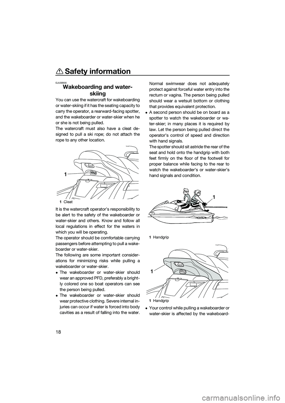 YAMAHA FX SVHO 2015 Owners Manual Safety information
18
EJU30956
Wakeboarding and water-skiing
You can use the watercraft for wakeboarding
or water-skiing if it has the seating capacity to
carry the operator, a rearward-facing spotter YAMAHA FX SVHO 2015 Owners Manual Safety information
18
EJU30956
Wakeboarding and water-skiing
You can use the watercraft for wakeboarding
or water-skiing if it has the seating capacity to
carry the operator, a rearward-facing spotter