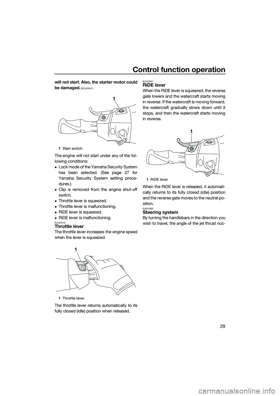 YAMAHA FX SVHO 2015 Owners Guide Control function operation
29
will not start. Also, the starter motor could
be damaged.
 [ECJ01041]
The engine will not start under any of the fol-
lowing conditions:
Lock mode of the Yamaha Securi