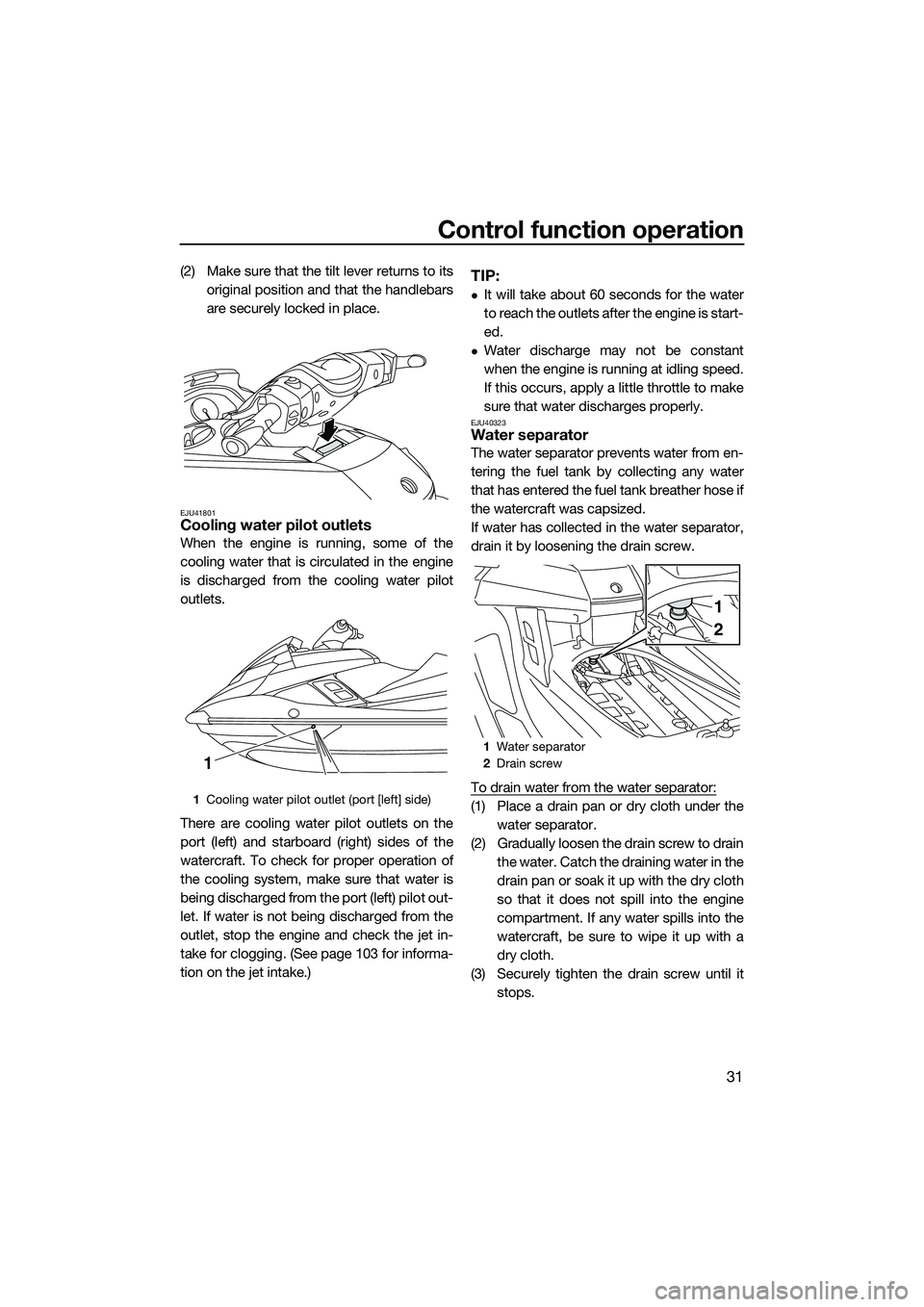 YAMAHA FX SVHO 2015 Owners Guide Control function operation
31
(2) Make sure that the tilt lever returns to itsoriginal position and that the handlebars
are securely locked in place.
EJU41801Cooling water pilot outlets
When the engin YAMAHA FX SVHO 2015 Owners Guide Control function operation
31
(2) Make sure that the tilt lever returns to itsoriginal position and that the handlebars
are securely locked in place.
EJU41801Cooling water pilot outlets
When the engin