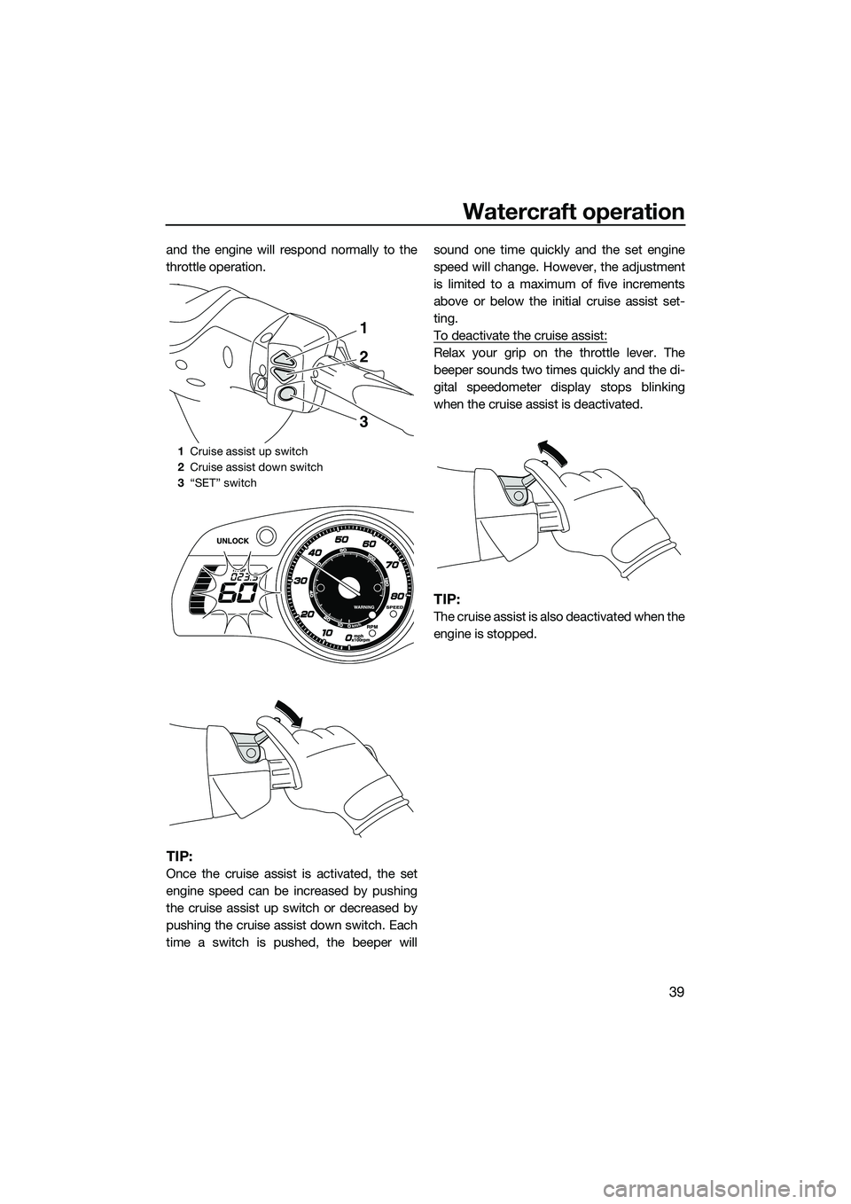YAMAHA FX SVHO 2015 Service Manual Watercraft operation
39
and the engine will respond normally to the
throttle operation.
TIP:
Once the cruise assist is activated, the set
engine speed can be increased by pushing
the cruise assist up YAMAHA FX SVHO 2015 Service Manual Watercraft operation
39
and the engine will respond normally to the
throttle operation.
TIP:
Once the cruise assist is activated, the set
engine speed can be increased by pushing
the cruise assist up