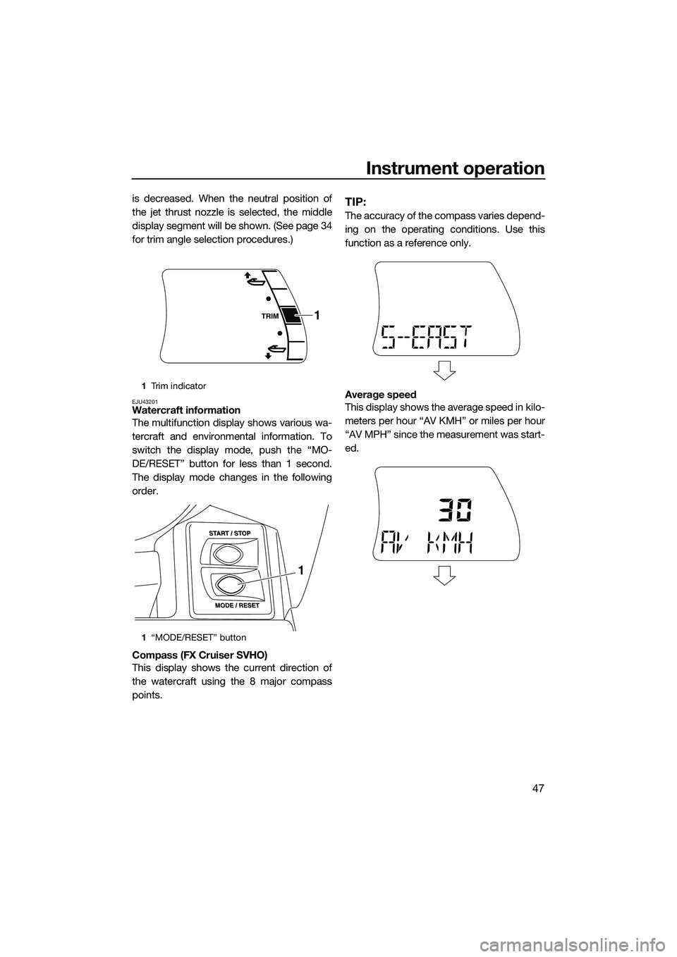 YAMAHA FX SVHO 2015 Workshop Manual Instrument operation
47
is decreased. When the neutral position of
the jet thrust nozzle is selected, the middle
display segment will be shown. (See page 34
for trim angle selection procedures.)
EJU43 YAMAHA FX SVHO 2015 Workshop Manual Instrument operation
47
is decreased. When the neutral position of
the jet thrust nozzle is selected, the middle
display segment will be shown. (See page 34
for trim angle selection procedures.)
EJU43