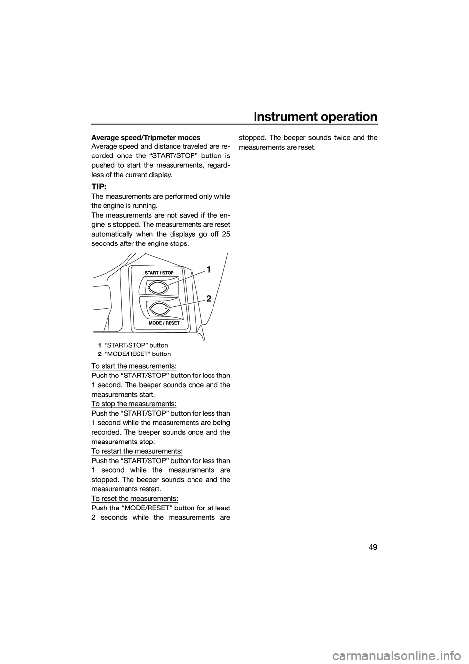YAMAHA FX SVHO 2015 Workshop Manual Instrument operation
49
Average speed/Tripmeter modes
Average speed and distance traveled are re-
corded once the “START/STOP” button is
pushed to start the measurements, regard-
less of the curre YAMAHA FX SVHO 2015 Workshop Manual Instrument operation
49
Average speed/Tripmeter modes
Average speed and distance traveled are re-
corded once the “START/STOP” button is
pushed to start the measurements, regard-
less of the curre