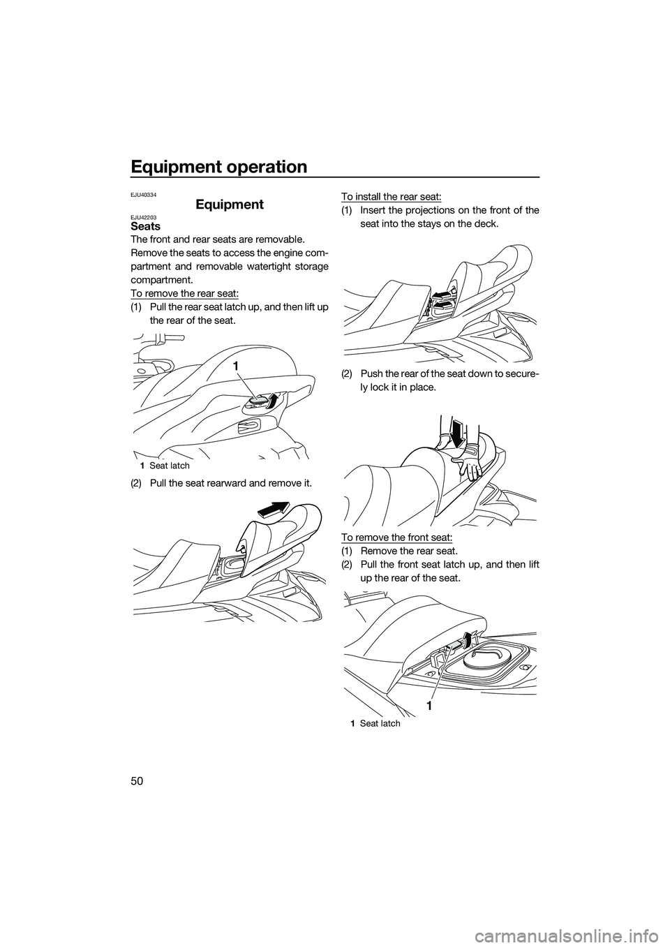 YAMAHA FX SVHO 2015 Workshop Manual Equipment operation
50
EJU40334
EquipmentEJU42203Seats
The front and rear seats are removable.
Remove the seats to access the engine com-
partment and removable watertight storage
compartment.
To remo YAMAHA FX SVHO 2015 Workshop Manual Equipment operation
50
EJU40334
EquipmentEJU42203Seats
The front and rear seats are removable.
Remove the seats to access the engine com-
partment and removable watertight storage
compartment.
To remo