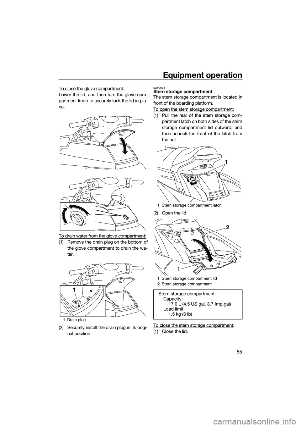 YAMAHA FX SVHO 2015 Repair Manual Equipment operation
55
To close the glove compartment:
Lower the lid, and then turn the glove com-
partment knob to securely lock the lid in pla-
ce.
To drain water from the glove compartment:
(1) Rem YAMAHA FX SVHO 2015 Repair Manual Equipment operation
55
To close the glove compartment:
Lower the lid, and then turn the glove com-
partment knob to securely lock the lid in pla-
ce.
To drain water from the glove compartment:
(1) Rem