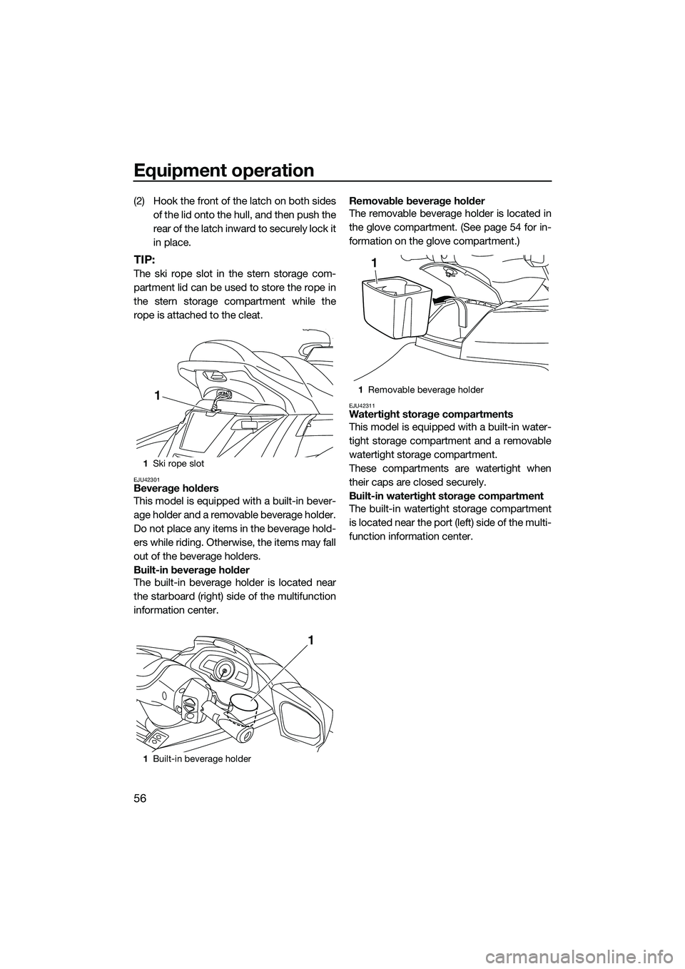 YAMAHA FX SVHO 2015 Repair Manual Equipment operation
56
(2) Hook the front of the latch on both sidesof the lid onto the hull, and then push the
rear of the latch inward to securely lock it
in place.
TIP:
The ski rope slot in the ste YAMAHA FX SVHO 2015 Repair Manual Equipment operation
56
(2) Hook the front of the latch on both sidesof the lid onto the hull, and then push the
rear of the latch inward to securely lock it
in place.
TIP:
The ski rope slot in the ste