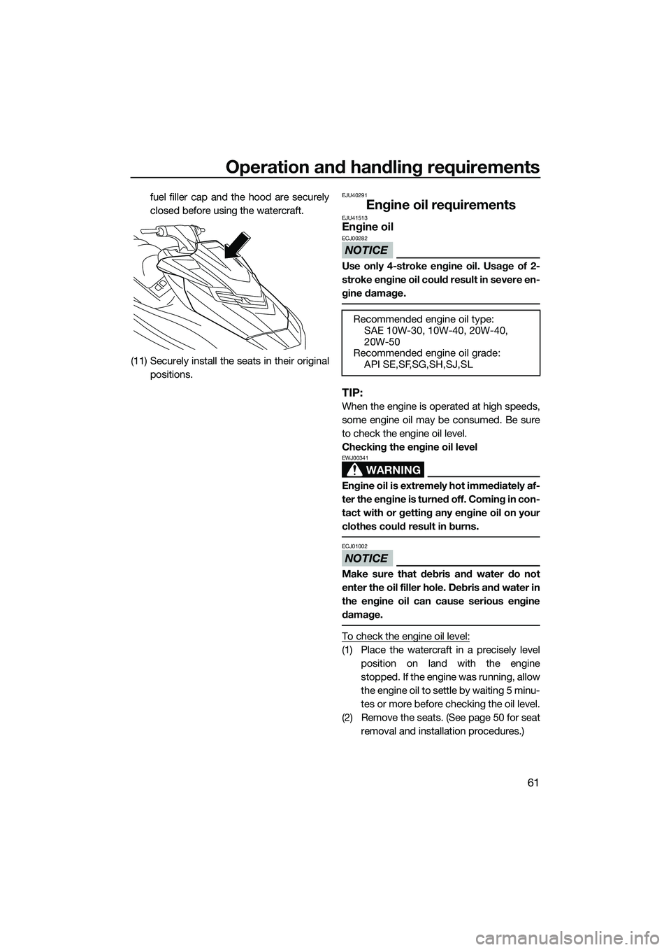 YAMAHA FX SVHO 2015  Owners Manual Operation and handling requirements
61
fuel filler cap and the hood are securely
closed before using the watercraft.
(11) Securely install the seats in their original positions.EJU40291
Engine oil req