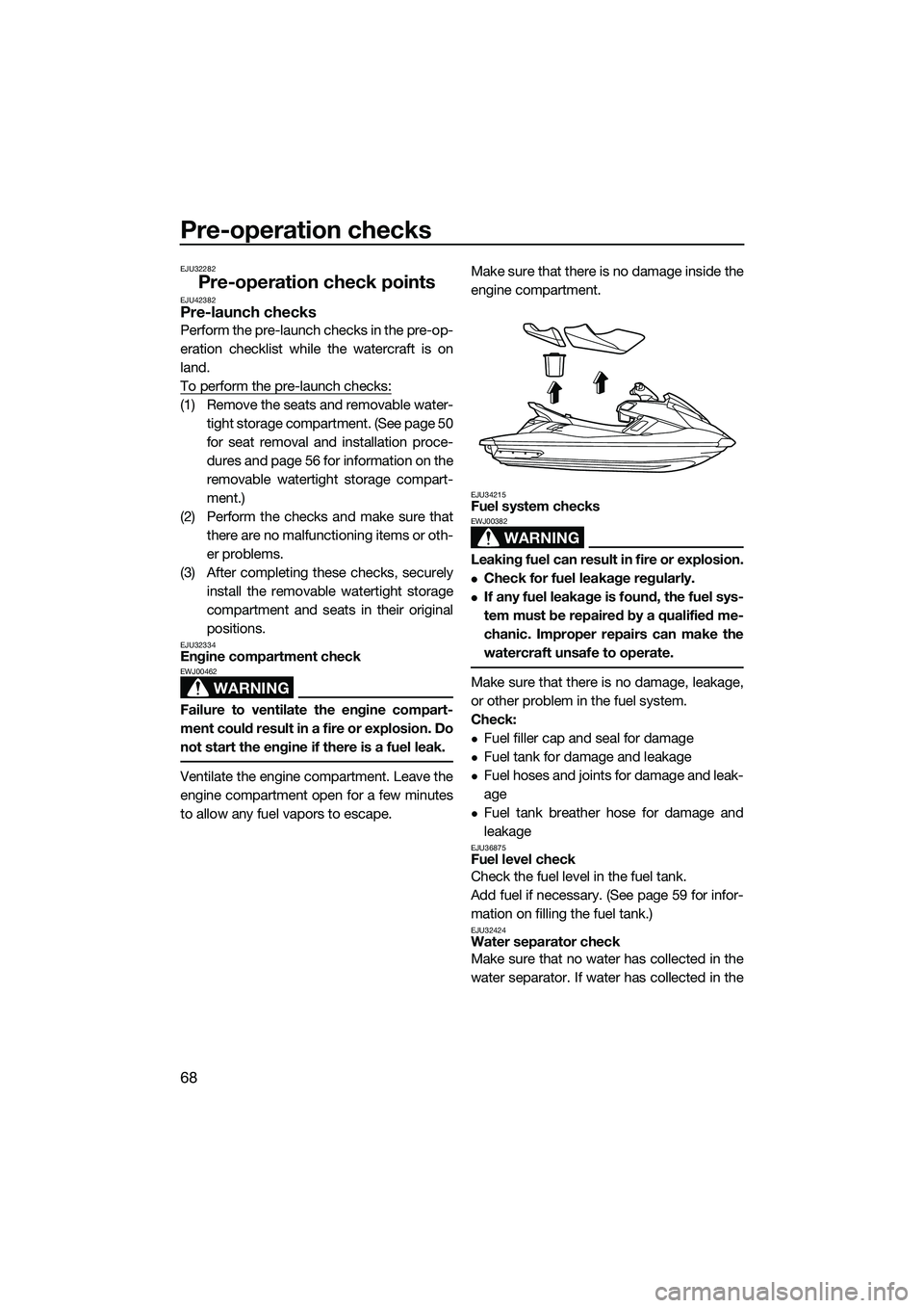 YAMAHA FX SVHO 2015 Manual PDF Pre-operation checks
68
EJU32282
Pre-operation check pointsEJU42382Pre-launch checks
Perform the pre-launch checks in the pre-op-
eration checklist while the watercraft is on
land.
To perform the pre- YAMAHA FX SVHO 2015 Manual PDF Pre-operation checks
68
EJU32282
Pre-operation check pointsEJU42382Pre-launch checks
Perform the pre-launch checks in the pre-op-
eration checklist while the watercraft is on
land.
To perform the pre-