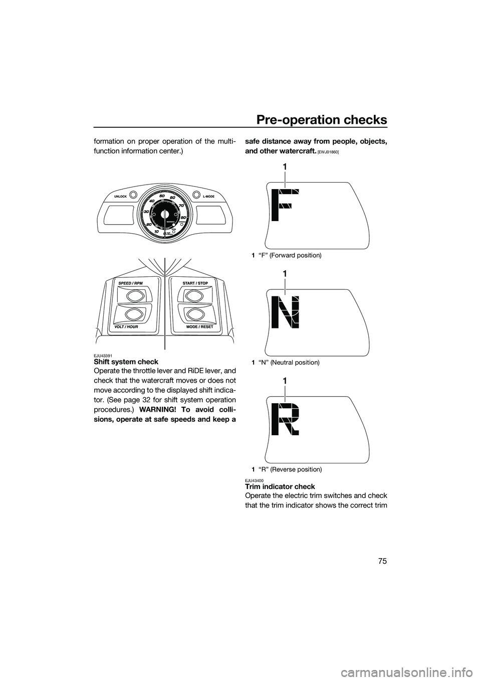 YAMAHA FX SVHO 2015 Manual Online Pre-operation checks
75
formation on proper operation of the multi-
function information center.)
EJU43391Shift system check
Operate the throttle lever and RiDE lever, and
check that the watercraft mo YAMAHA FX SVHO 2015 Manual Online Pre-operation checks
75
formation on proper operation of the multi-
function information center.)
EJU43391Shift system check
Operate the throttle lever and RiDE lever, and
check that the watercraft mo