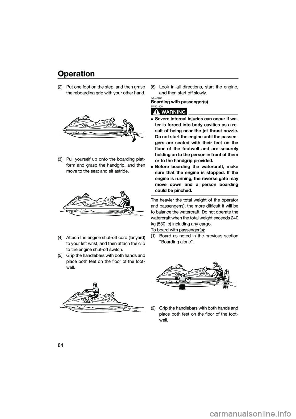 YAMAHA FX SVHO 2015 Manual Online Operation
84
(2) Put one foot on the step, and then graspthe reboarding grip with your other hand.
(3) Pull yourself up onto the boarding plat- form and grasp the handgrip, and then
move to the seat a YAMAHA FX SVHO 2015 Manual Online Operation
84
(2) Put one foot on the step, and then graspthe reboarding grip with your other hand.
(3) Pull yourself up onto the boarding plat- form and grasp the handgrip, and then
move to the seat a