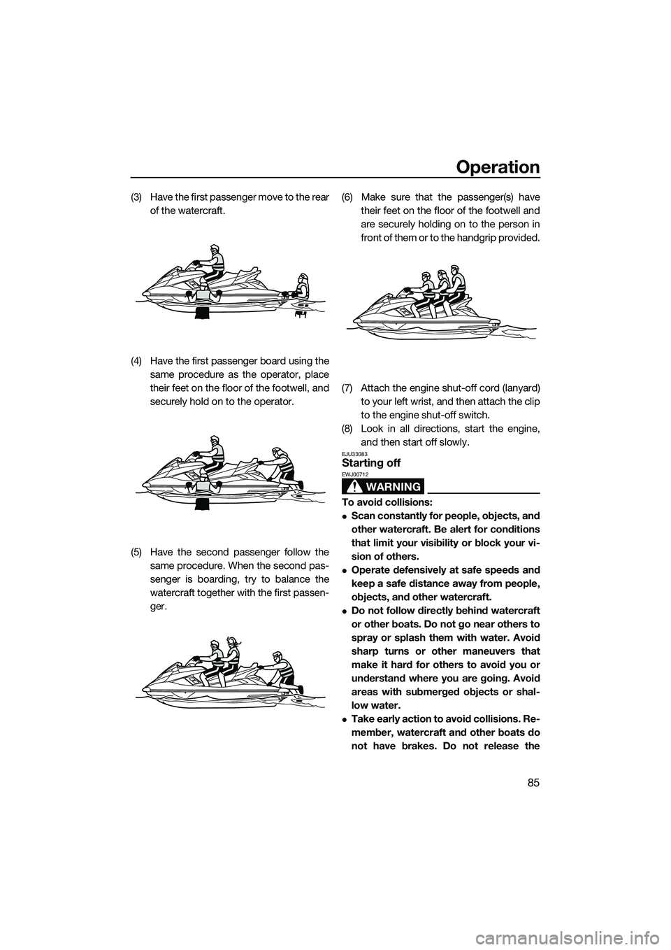 YAMAHA FX SVHO 2015 Owners Manual Operation
85
(3) Have the first passenger move to the rearof the watercraft.
(4) Have the first passenger board using the same procedure as the operator, place
their feet on the floor of the footwell, YAMAHA FX SVHO 2015 Owners Manual Operation
85
(3) Have the first passenger move to the rearof the watercraft.
(4) Have the first passenger board using the same procedure as the operator, place
their feet on the floor of the footwell,