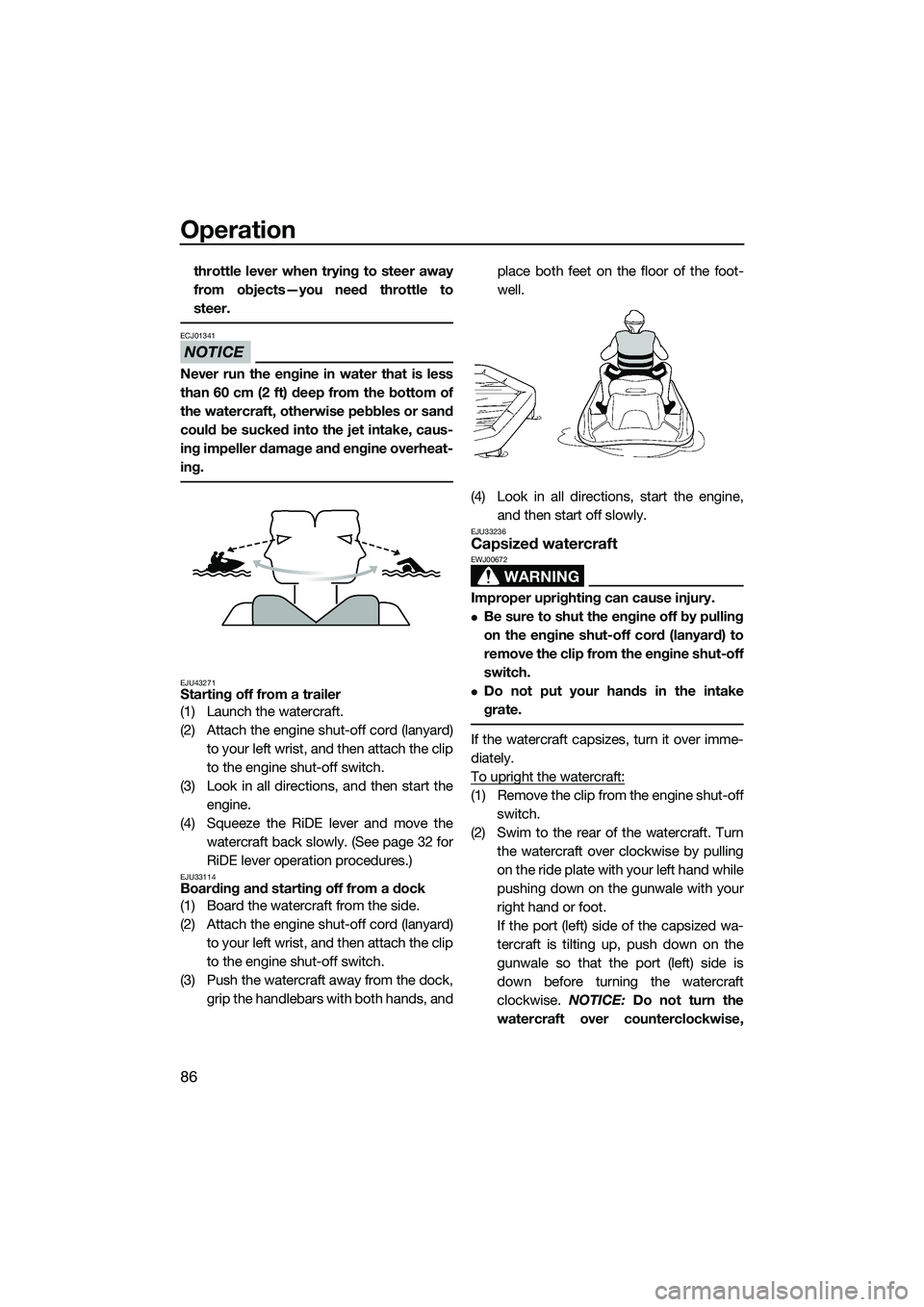 YAMAHA FX SVHO 2015 Owners Manual Operation
86
throttle lever when trying to steer away
from objects—you need throttle to
steer.
NOTICE
ECJ01341
Never run the engine in water that is less
than 60 cm (2 ft) deep from the bottom of
th YAMAHA FX SVHO 2015 Owners Manual Operation
86
throttle lever when trying to steer away
from objects—you need throttle to
steer.
NOTICE
ECJ01341
Never run the engine in water that is less
than 60 cm (2 ft) deep from the bottom of
th