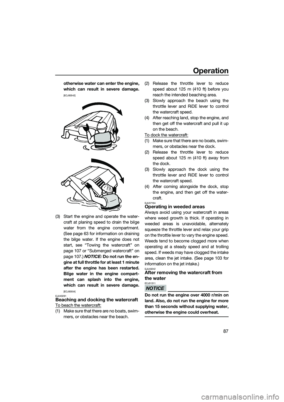 YAMAHA FX SVHO 2015  Owners Manual Operation
87
otherwise water can enter the engine,
which can result in severe damage.
[ECJ00542]
(3) Start the engine and operate the water-craft at planing speed to drain the bilge
water from the eng