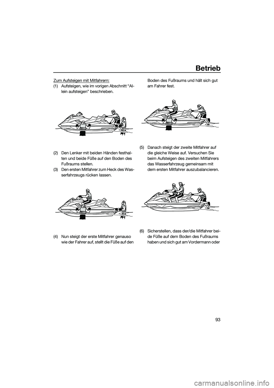 YAMAHA FX SVHO 2015 Betriebsanleitungen (in German) Betrieb
93
Zum Aufsteigen mit Mitfahrern:
(1) Aufsteigen, wie im vorigen Abschnitt “Al-lein aufsteigen” beschrieben.
(2) Den Lenker mit beiden Händen festhal- ten und beide Füße auf den Boden d YAMAHA FX SVHO 2015 Betriebsanleitungen (in German) Betrieb
93
Zum Aufsteigen mit Mitfahrern:
(1) Aufsteigen, wie im vorigen Abschnitt “Al-lein aufsteigen” beschrieben.
(2) Den Lenker mit beiden Händen festhal- ten und beide Füße auf den Boden d