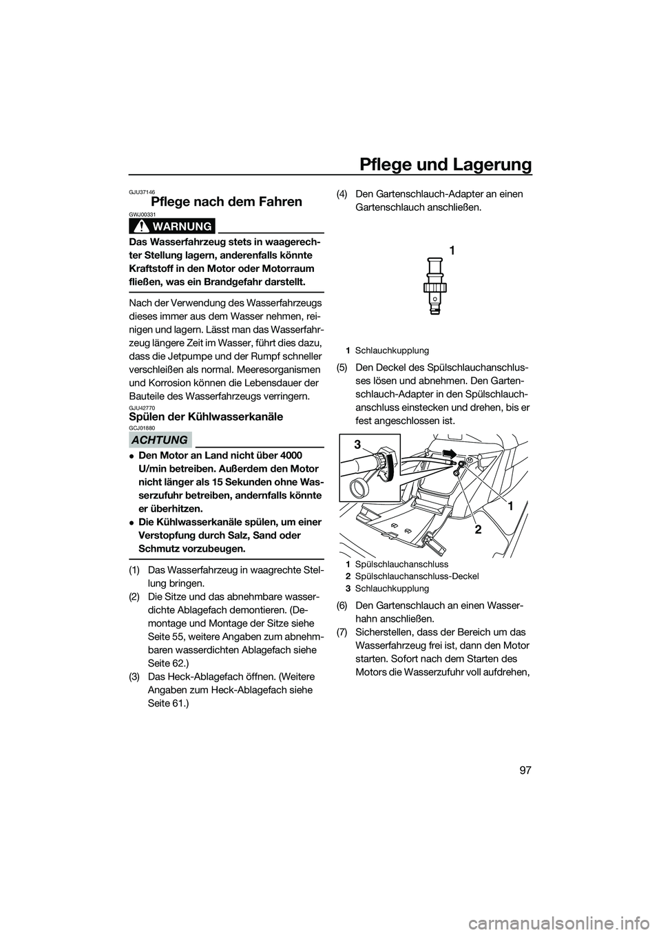 YAMAHA FX SVHO 2015 Betriebsanleitungen (in German) Pflege und Lagerung
97
GJU37146
Pflege nach dem Fahren
WARNUNG
GWJ00331
Das Wasserfahrzeug stets in waagerech-
ter Stellung lagern, anderenfalls könnte
Kraftstoff in den Motor oder Motorraum
fließ YAMAHA FX SVHO 2015 Betriebsanleitungen (in German) Pflege und Lagerung
97
GJU37146
Pflege nach dem Fahren
WARNUNG
GWJ00331
Das Wasserfahrzeug stets in waagerech-
ter Stellung lagern, anderenfalls könnte
Kraftstoff in den Motor oder Motorraum
fließ