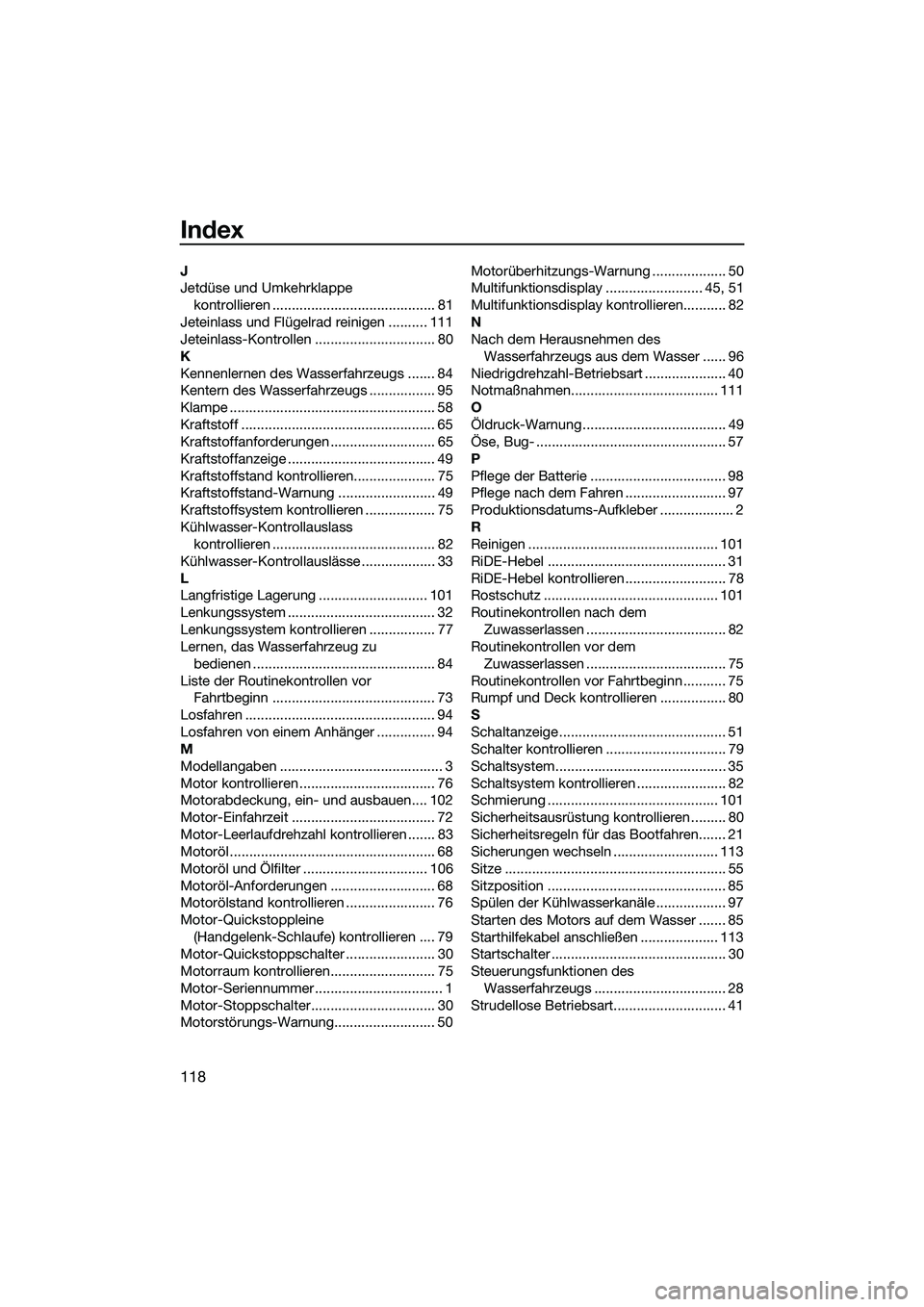 YAMAHA FX SVHO 2015  Betriebsanleitungen (in German) Index
118
J
Jetdüse und Umkehrklappe kontrollieren .......................................... 81
Jeteinlass und Flügelrad reinigen .......... 111
Jeteinlass-Kontrollen ..............................