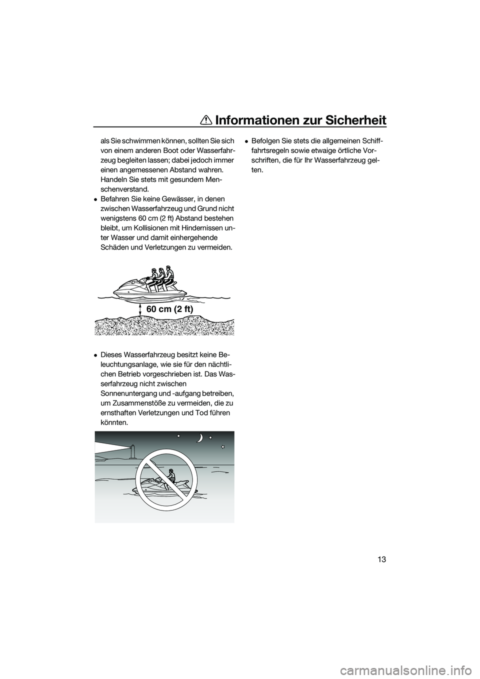 YAMAHA FX SVHO 2015  Betriebsanleitungen (in German) Informationen zur Sicherheit
13
als Sie schwimmen können, sollten Sie sich 
von einem anderen Boot oder Wasserfahr-
zeug begleiten lassen; dabei jedoch immer 
einen angemessenen Abstand wahren. 
Hand