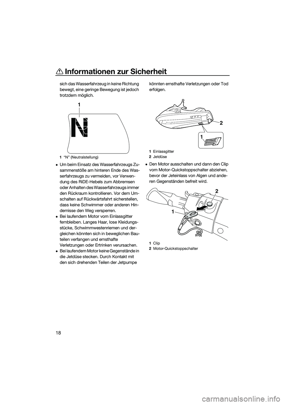 YAMAHA FX SVHO 2015  Betriebsanleitungen (in German) Informationen zur Sicherheit
18
sich das Wasserfahrzeug in keine Richtung 
bewegt, eine geringe Bewegung ist jedoch 
trotzdem möglich.
Um beim Einsatz des Wasserfahrzeugs Zu-
sammenstöße am hint