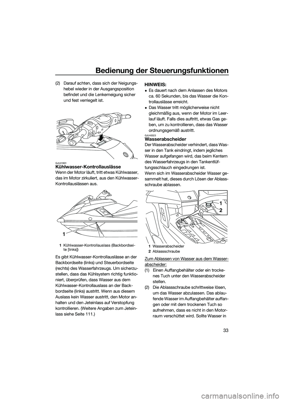 YAMAHA FX SVHO 2015  Betriebsanleitungen (in German) Bedienung der Steuerungsfunktionen
33
(2) Darauf achten, dass sich der Neigungs-hebel wieder in der Ausgangsposition 
befindet und die Lenkerneigung sicher 
und fest verriegelt ist.
GJU41801Kühlwasse