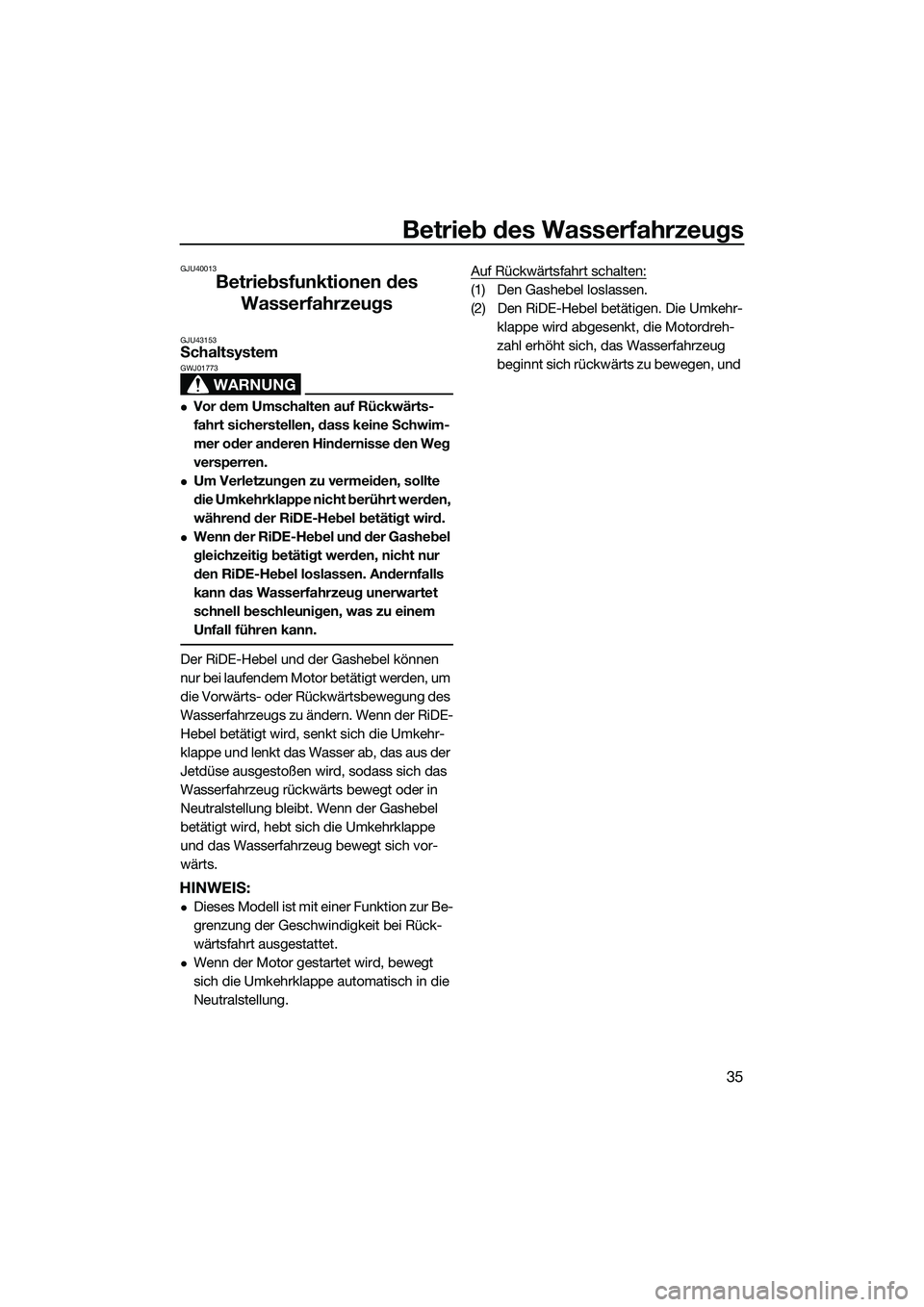 YAMAHA FX SVHO 2015  Betriebsanleitungen (in German) Betrieb des Wasserfahrzeugs
35
GJU40013
Betriebsfunktionen des Wasserfahrzeugs
GJU43153Schaltsystem
WARNUNG
GWJ01773
Vor dem Umschalten auf Rückwärts-
fahrt sicherstellen, dass keine Schwim-
mer 