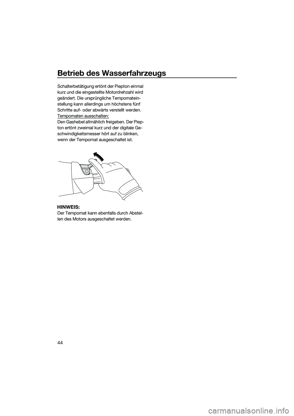 YAMAHA FX SVHO 2015 Betriebsanleitungen (in German) Betrieb des Wasserfahrzeugs
44
Schalterbetätigung ertönt der Piepton einmal
kurz und die eingestellte Motordrehzahl wird
geändert. Die ursprüngliche Tempomatein-
stellung kann allerdings um höc YAMAHA FX SVHO 2015 Betriebsanleitungen (in German) Betrieb des Wasserfahrzeugs
44
Schalterbetätigung ertönt der Piepton einmal
kurz und die eingestellte Motordrehzahl wird
geändert. Die ursprüngliche Tempomatein-
stellung kann allerdings um höc