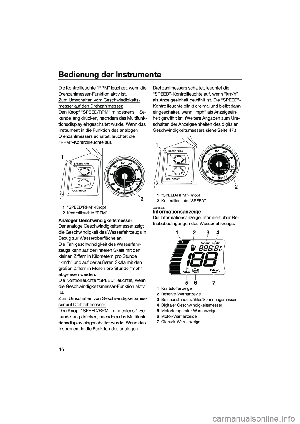 YAMAHA FX SVHO 2015  Betriebsanleitungen (in German) Bedienung der Instrumente
46
Die Kontrollleuchte “RPM” leuchtet, wenn die 
Drehzahlmesser-Funktion aktiv ist.
Zum Umschalten vom Geschwindigkeits-
messer auf den Drehzahlmesser:
Den Knopf “SPEED