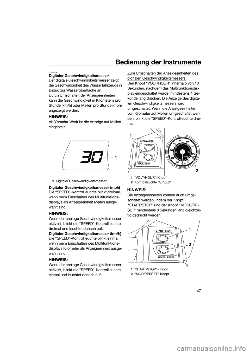 YAMAHA FX SVHO 2015  Betriebsanleitungen (in German) Bedienung der Instrumente
47
GJU42361Digitaler Geschwindigkeitsmesser
Der digitale Geschwindigkeitsmesser zeigt 
die Geschwindigkeit des Wasserfahrzeugs in 
Bezug zur Wasseroberfläche an.
Durch Umsch