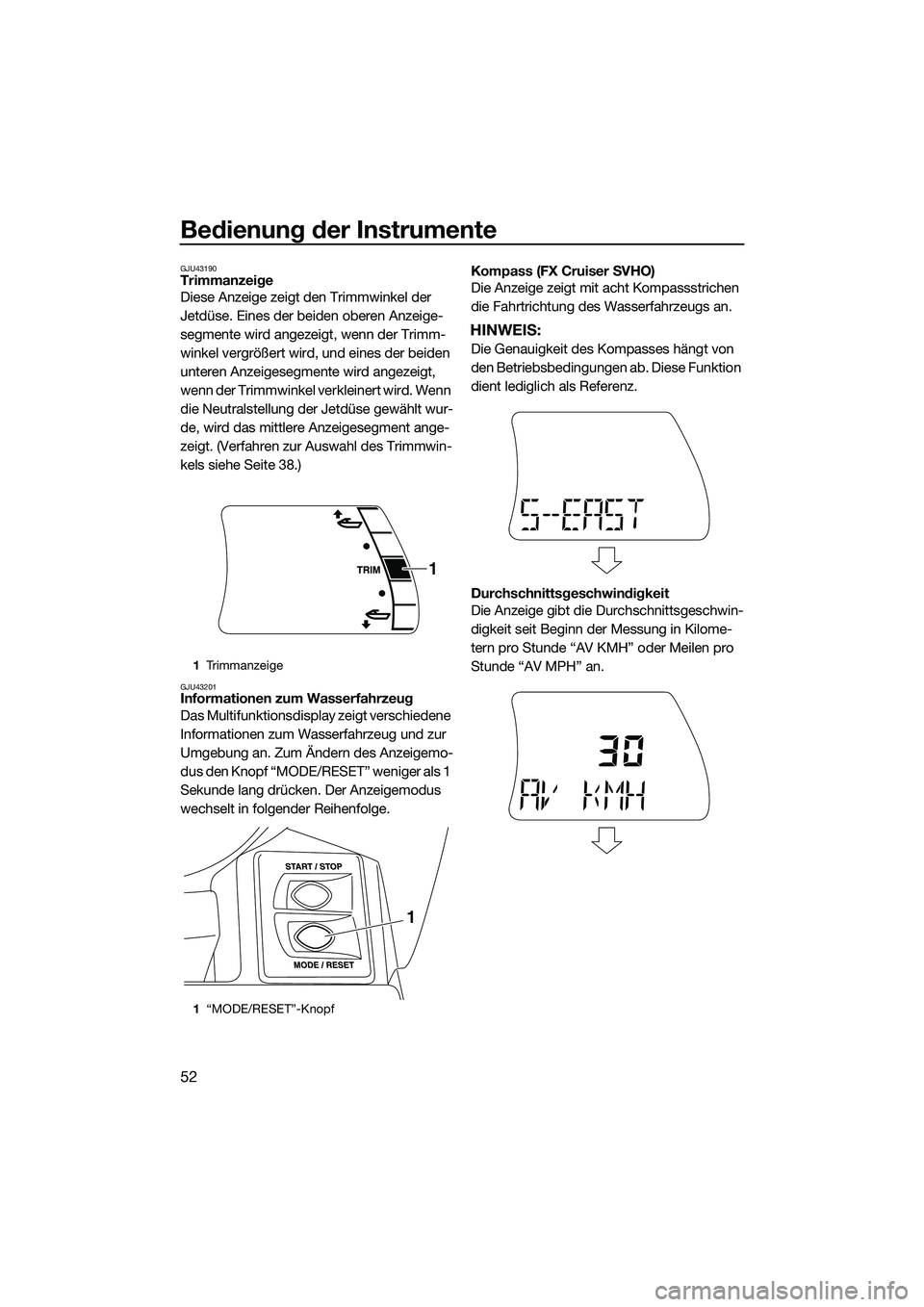 YAMAHA FX SVHO 2015 Betriebsanleitungen (in German) Bedienung der Instrumente
52
GJU43190Trimmanzeige
Diese Anzeige zeigt den Trimmwinkel der
Jetdüse. Eines der beiden oberen Anzeige-
segmente wird angezeigt, wenn der Trimm-
winkel vergrößert wird, YAMAHA FX SVHO 2015 Betriebsanleitungen (in German) Bedienung der Instrumente
52
GJU43190Trimmanzeige
Diese Anzeige zeigt den Trimmwinkel der
Jetdüse. Eines der beiden oberen Anzeige-
segmente wird angezeigt, wenn der Trimm-
winkel vergrößert wird,