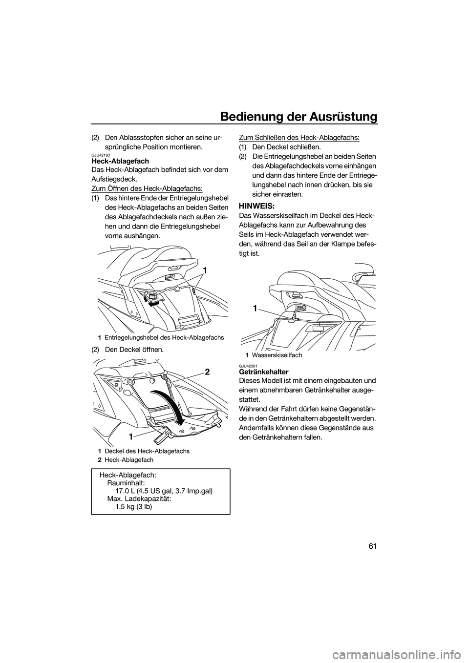 YAMAHA FX SVHO 2015 Betriebsanleitungen (in German) Bedienung der Ausrüstung
61
(2) Den Ablassstopfen sicher an seine ur-sprüngliche Position montieren.
GJU42193Heck-Ablagefach
Das Heck-Ablagefach befindet sich vor dem
Aufstiegsdeck.
Zum Öffnen des YAMAHA FX SVHO 2015 Betriebsanleitungen (in German) Bedienung der Ausrüstung
61
(2) Den Ablassstopfen sicher an seine ur-sprüngliche Position montieren.
GJU42193Heck-Ablagefach
Das Heck-Ablagefach befindet sich vor dem
Aufstiegsdeck.
Zum Öffnen des