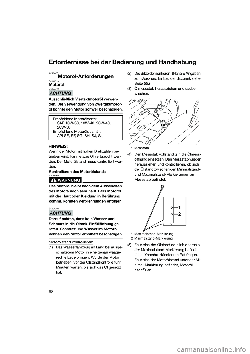 YAMAHA FX SVHO 2015 Betriebsanleitungen (in German) Erfordernisse bei der Bedienung und Handhabung
68
GJU40291
Motoröl-AnforderungenGJU41513Motoröl
ACHTUNG
GCJ00282
Ausschließlich Viertaktmotoröl verwen-
den. Die Verwendung von Zweitaktmotor-
öl k YAMAHA FX SVHO 2015 Betriebsanleitungen (in German) Erfordernisse bei der Bedienung und Handhabung
68
GJU40291
Motoröl-AnforderungenGJU41513Motoröl
ACHTUNG
GCJ00282
Ausschließlich Viertaktmotoröl verwen-
den. Die Verwendung von Zweitaktmotor-
öl k