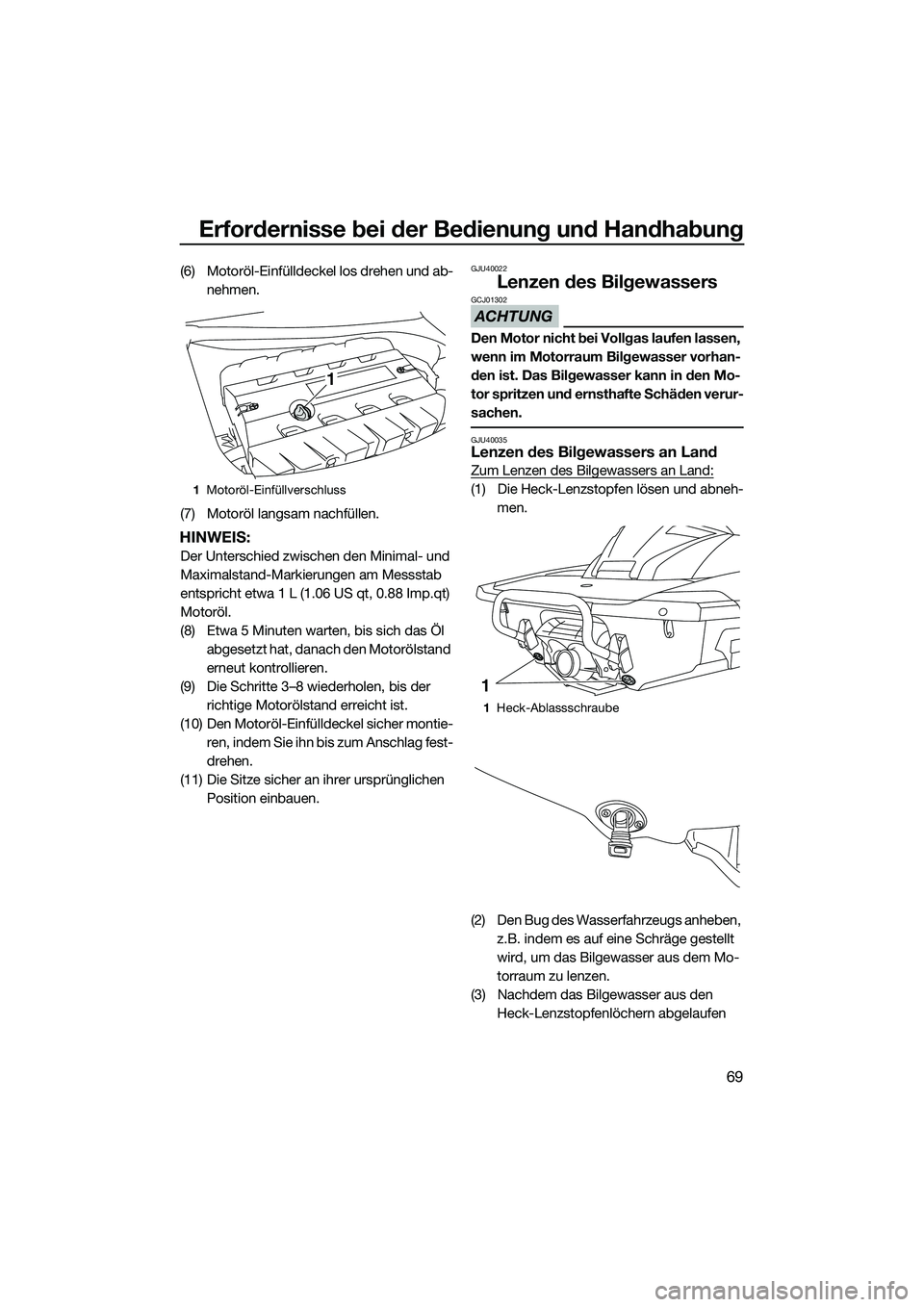 YAMAHA FX SVHO 2015 Betriebsanleitungen (in German) Erfordernisse bei der Bedienung und Handhabung
69
(6) Motoröl-Einfülldeckel los drehen und ab-nehmen.
(7) Motoröl langsam nachfüllen.
HINWEIS:
Der Unterschied zwischen den Minimal- und
Maximalsta YAMAHA FX SVHO 2015 Betriebsanleitungen (in German) Erfordernisse bei der Bedienung und Handhabung
69
(6) Motoröl-Einfülldeckel los drehen und ab-nehmen.
(7) Motoröl langsam nachfüllen.
HINWEIS:
Der Unterschied zwischen den Minimal- und
Maximalsta