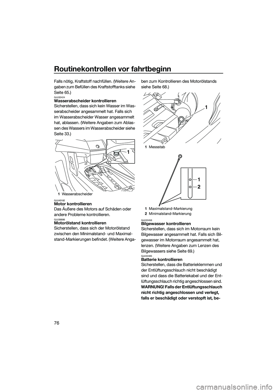 YAMAHA FX SVHO 2015 Betriebsanleitungen (in German) Routinekontrollen vor fahrtbeginn
76
Falls nötig, Kraftstoff nachfüllen. (Weitere An-
gaben zum Befüllen des Kraftstofftanks siehe
Seite 65.)
GJU32424Wasserabscheider kontrollieren
Sicherstellen, YAMAHA FX SVHO 2015 Betriebsanleitungen (in German) Routinekontrollen vor fahrtbeginn
76
Falls nötig, Kraftstoff nachfüllen. (Weitere An-
gaben zum Befüllen des Kraftstofftanks siehe
Seite 65.)
GJU32424Wasserabscheider kontrollieren
Sicherstellen,
