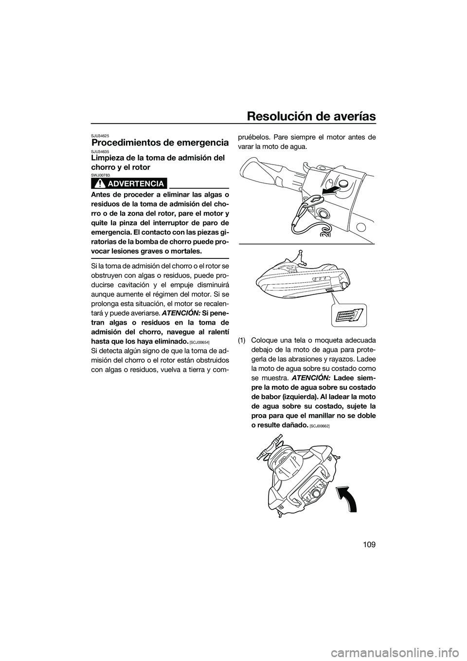 YAMAHA FX SVHO 2015 Manuale de Empleo (in Spanish) Resolución de averías
109
SJU34625
Procedimientos de emergenciaSJU34635Limpieza de la toma de admisión del
chorro y el rotor
ADVERTENCIA
SWJ00783
Antes de proceder a eliminar las algas o
residuos YAMAHA FX SVHO 2015 Manuale de Empleo (in Spanish) Resolución de averías
109
SJU34625
Procedimientos de emergenciaSJU34635Limpieza de la toma de admisión del
chorro y el rotor
ADVERTENCIA
SWJ00783
Antes de proceder a eliminar las algas o
residuos